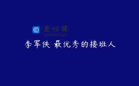 李军佚 最优秀的接班人