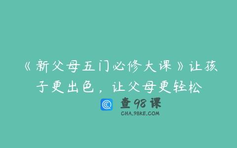《新父母五门必修大课》让孩子更出色，让父母更轻松