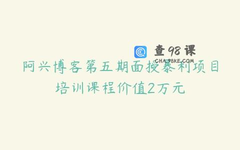 阿兴博客第五期面授暴利项目培训课程价值2万元