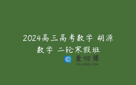2024高三高考数学 胡源数学 二轮寒假班