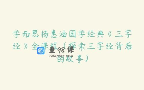 学而思杨惠涵国学经典《三字经》全课程（探索三字经背后的故事）