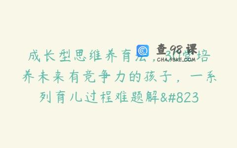 成长型思维养育法，30堂培养未来有竞争力的孩子，一系列育儿过程难题解…