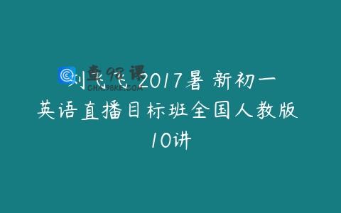 刘飞飞 2017暑 新初一英语直播目标班全国人教版 10讲