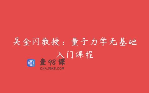吴金闪教授：量子力学无基础入门课程