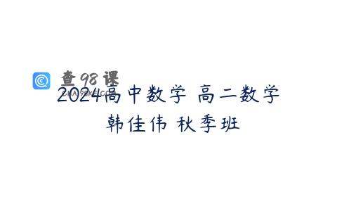 2024高中数学 高二数学 韩佳伟 秋季班