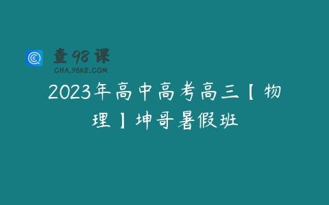 2023年高中高考高三【物理】坤哥暑假班
