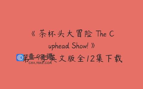 《茶杯头大冒险 The Cuphead Show!》第一季英文版全12集下载