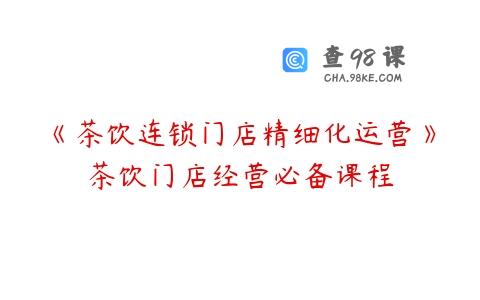 《茶饮连锁门店精细化运营》茶饮门店经营必备课程
