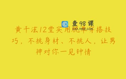 黄千泫12堂实用脱单穿搭技巧，不挑身材、不挑人，让男神对你一见钟情