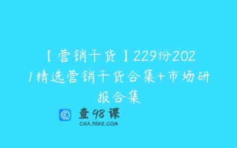 【营销干货】229份2021精选营销干货合集+市场研报合集