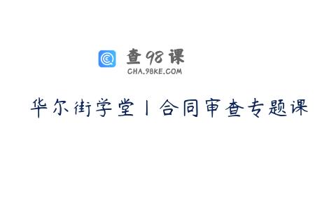 华尔街学堂丨合同审查专题课