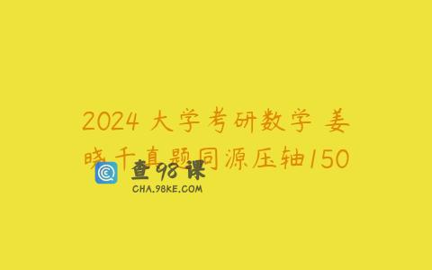 2024 大学考研数学 姜晓千真题同源压轴150