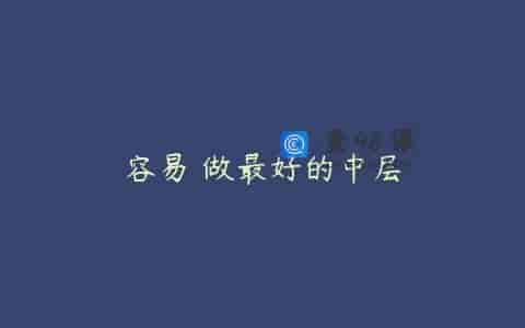 容易 做最好的中层