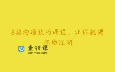 8招沟通技巧课程，让你驰骋职场江湖