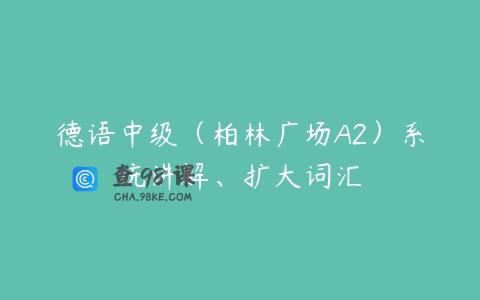 德语中级（柏林广场A2）系统讲解、扩大词汇