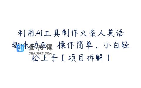 利用AI工具制作火柴人英语趣味动画，操作简单，小白轻松上手【项目拆解】