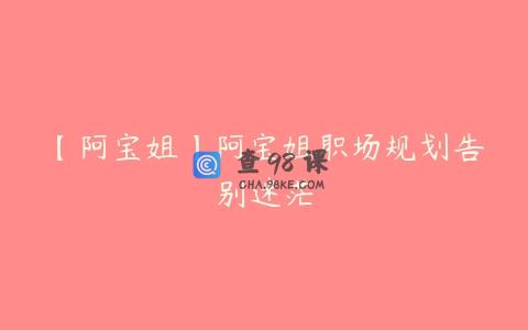 【阿宝姐】阿宝姐职场规划告别迷茫