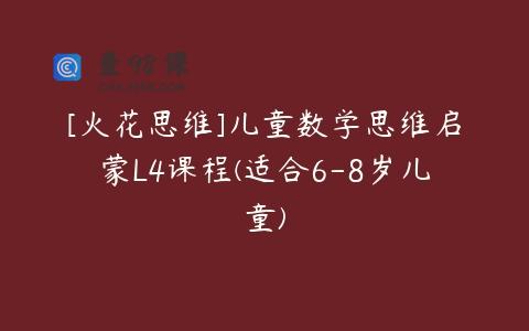 [火花思维]儿童数学思维启蒙L4课程(适合6-8岁儿童)