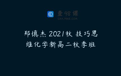 郑慎杰 2021秋 技巧思维化学新高二秋季班