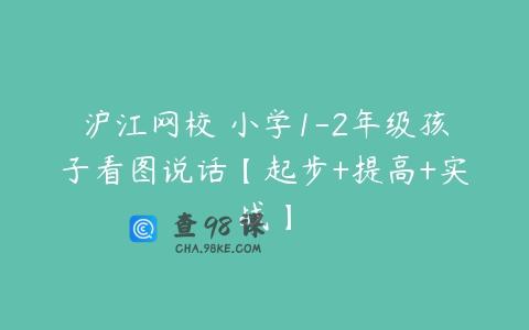 沪江网校 小学1-2年级孩子看图说话【起步+提高+实战】