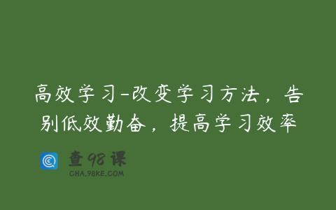 高效学习-改变学习方法，告别低效勤奋，提高学习效率