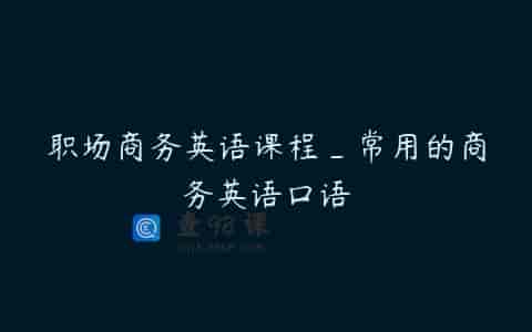职场商务英语课程_常用的商务英语口语