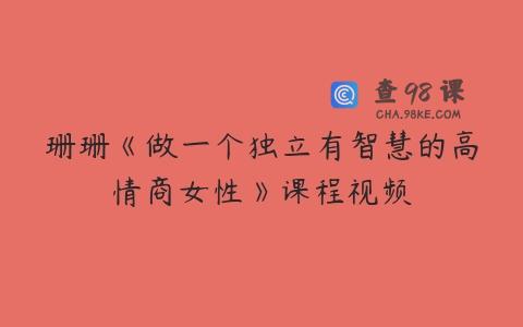 珊珊《做一个独立有智慧的高情商女性》课程视频