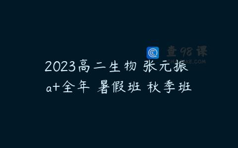 2023高二生物 张元振 a+全年 暑假班 秋季班