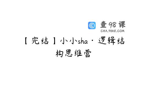 【完结】小小sha·逻辑结构思维营