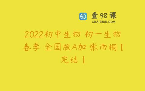 2022初中生物 初一生物春季 全国版A加 张雨桐【完结】