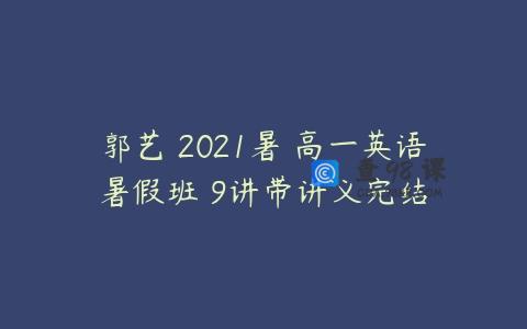 郭艺 2021暑 高一英语暑假班 9讲带讲义完结