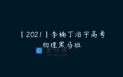 【2021】李楠丁治宇高考物理黑马班