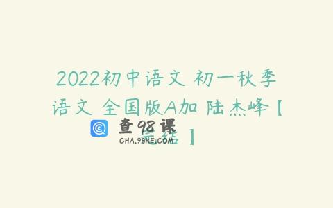 2022初中语文 初一秋季语文 全国版A加 陆杰峰【完结】