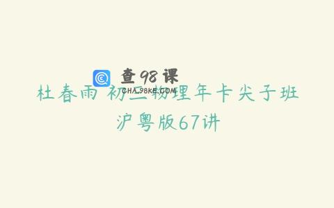 杜春雨 初三物理年卡尖子班沪粤版67讲