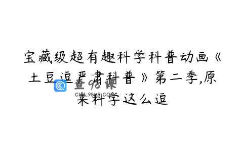 宝藏级超有趣科学科普动画《土豆逗严肃科普》第二季,原来科学这么逗