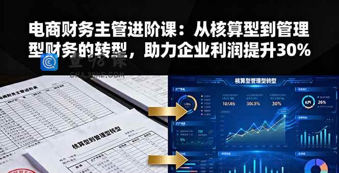 电商财务主管进阶课：从核算型到管理型财务的转型，助力企业利润提升30%