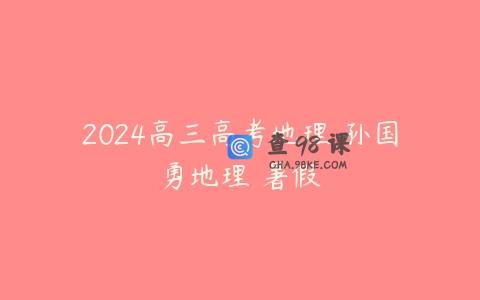 2024高三高考地理 孙国勇地理 暑假