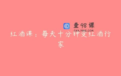 红酒课：每天十分钟变红酒行家