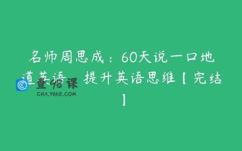 名师周思成：60天说一口地道英语，提升英语思维【完结】