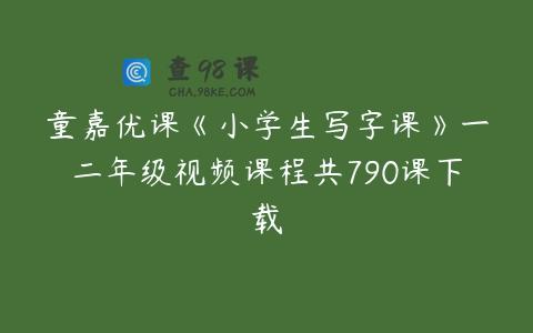 童嘉优课《小学生写字课》一二年级视频课程共790课下载