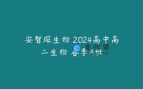安智琛生物 2024高中高二生物 春季A班