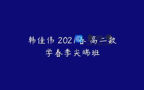 韩佳伟 2021春 高二数学春季尖端班