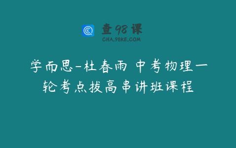 学而思-杜春雨 中考物理一轮考点拔高串讲班课程