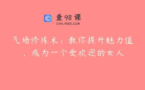气场修炼术：教你提升魅力值，成为一个受欢迎的女人