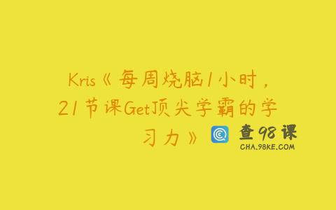 Kris《每周烧脑1小时，21节课Get顶尖学霸的学习力》