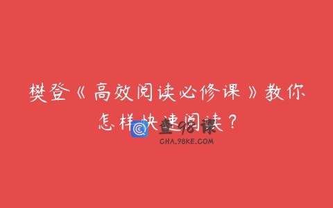 樊登《高效阅读必修课》教你怎样快速阅读？