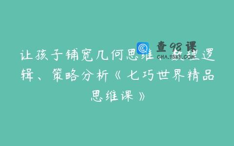 让孩子铺宽几何思维、数理逻辑、策略分析《七巧世界精品思维课》