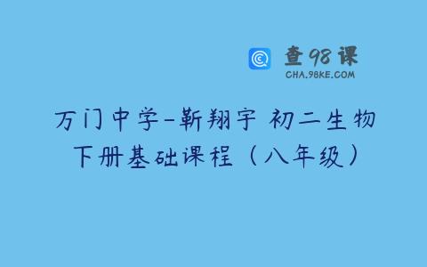 万门中学-靳翔宇 初二生物下册基础课程（八年级）