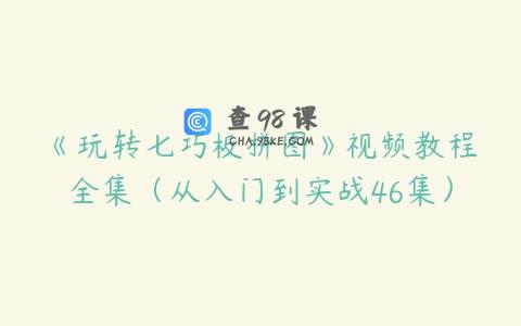 《玩转七巧板拼图》视频教程全集（从入门到实战46集）