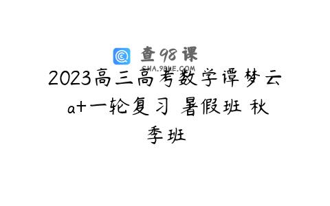 2023高三高考数学谭梦云 a+一轮复习 暑假班 秋季班